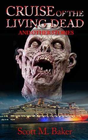 Cruise of the Living Dead: A Zombie Anthology by Scott M. Baker