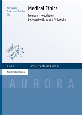 Medical Ethics: Premodern Negotiations Between Medicine and Philosophy by Mariacarla Gadebusch Bondio