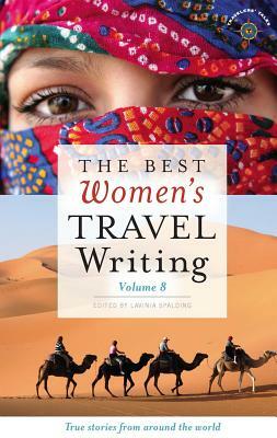 The Best Women's Travel Writing, Volume 8: True Stories from Around the World by 