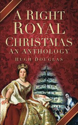 A Right Royal Christmas: An Anthology by Hugh Douglas