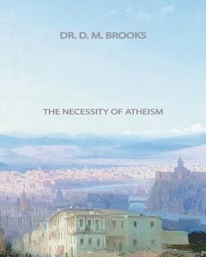 The Necessity of Atheism by D. M. Brooks