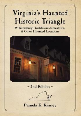 Virginia's Haunted Historic Triangle 2nd Edition: Williamsburg, Yorktown, Jamestown & Other Haunted Locations by Pamela Kinney