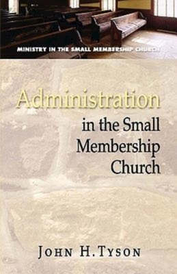 Administration in the Small Membership Church by John H. Tyson