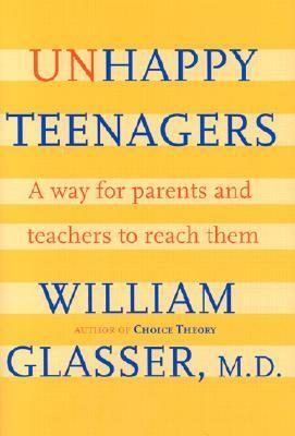 Unhappy Teenagers: A Way for Parents and Teachers to Reach Them by William Glasser