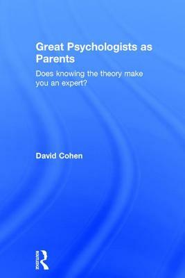 Great Psychologists as Parents: Does Knowing the Theory Make You an Expert? by David Cohen