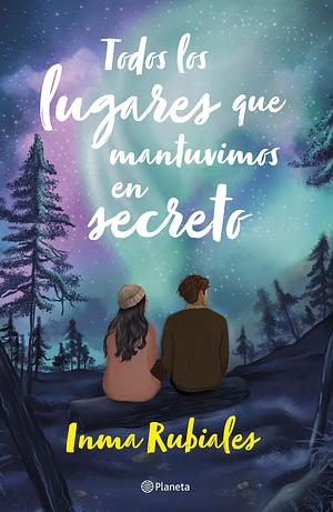 Todos Los Lugares Que Mantuvimos En Secreto / All the Places We Kept Secret by Inma Rubiales