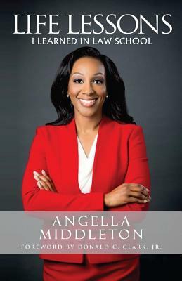 Life Lessons I Learned in Law School: This book is not about law school - it is about life. by Angella N. Middleton Esq