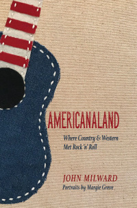 Americanaland: Where CountryWestern Met Rock 'n' Roll by John Milward