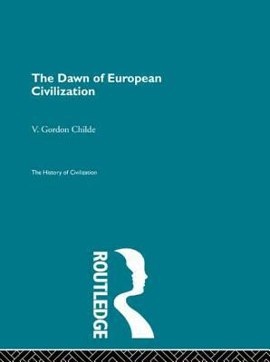 The Dawn of European Civilization by V. Gordon Childe