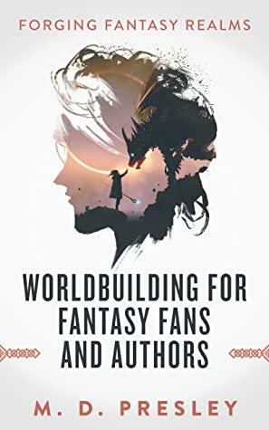 Worldbuilding For Fantasy Fans And Authors (Forging Fantasy Realms #1) by M.D. Presley