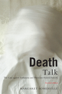 Death Talk: The Case Against Euthanasia and Physician-Assisted Suicide, Second Edition by Margaret Somerville