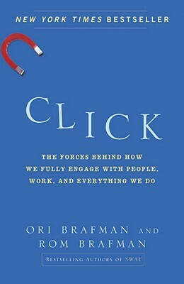 Click: The Forces Behind How We Fully Engage with People, Work, and Everything We Do by Rom Brafman, Ori Brafman