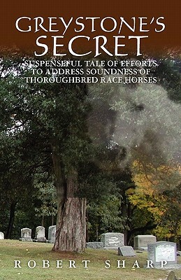 Greystone's Secret: Suspenseful Tale of Efforts to Address Soundness of Thoroughbred Race Horses by Robert Sharp