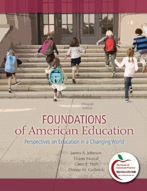 Foundations of American Education: Perspectives on Education in a Changing World by James A. Johnson, Donna M. Gollnick, Gene E. Hall, Diann L. Musial, Victor L. Dupuis