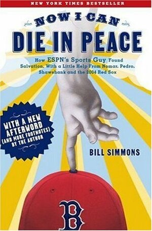 Now I Can Die in Peace: How ESPN's Sports Guy Found Salvation, with a Little Help from Nomar, Pedro, Shawshank and the 2004 by Bill Simmons
