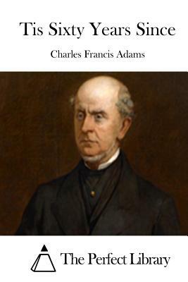 Tis Sixty Years Since by Charles Francis Adams