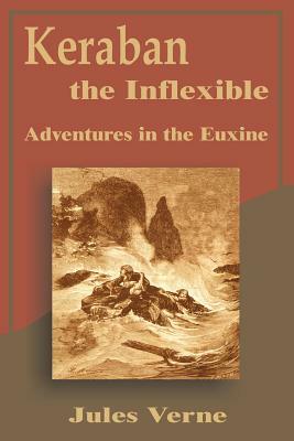 Keraban the Inflexible: Adventures in the Euxine by Jules Verne