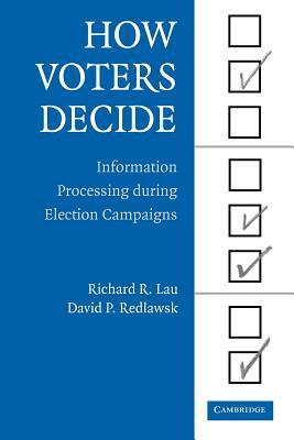 How Voters Decide: Information Processing During Election Campaigns by David P. Redlawsk, Richard R. Lau