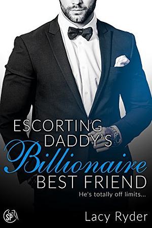 Escorting Daddy's Billionaire Best Friend: He's totally off limits... by Lacy Ryder