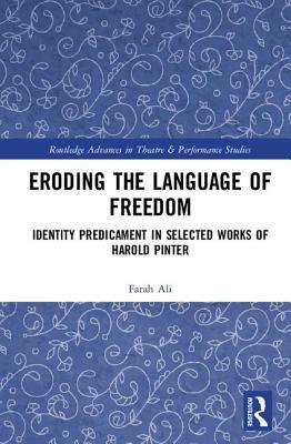 Eroding the Language of Freedom: Identity Predicament in Selected Works of Harold Pinter by Farah Ali