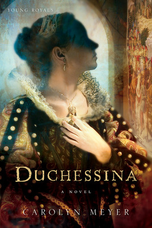 Duchessina: A Novel of Catherine de' Medici by Carolyn Meyer