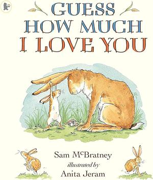 Guess How Much I Love You by Sam McBratney