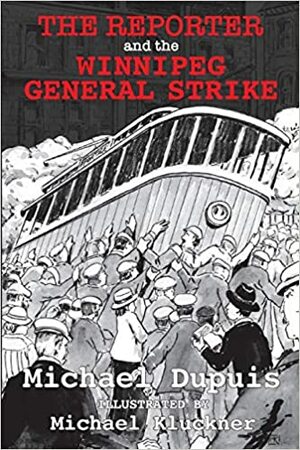 The Reporter and the Winnipeg General Strike by Michael Dupuis
