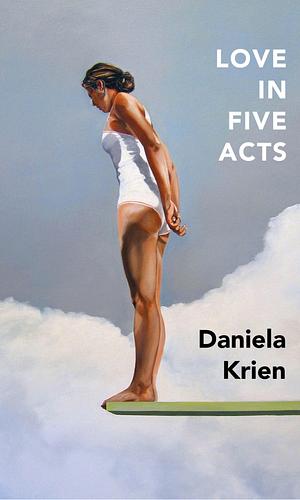 Love in Five Acts by Daniela Krien