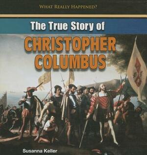 The True Story of Christopher Columbus by Susanna Keller