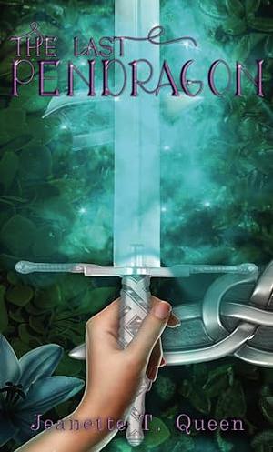 The Last Pendragon by Jeanette T Queen