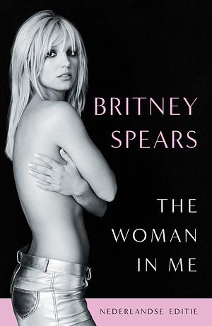 The Woman in Me - Nederlandse editie by Britney Spears