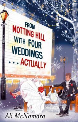From Notting Hill with Four Weddings . . . Actually by Ali McNamara