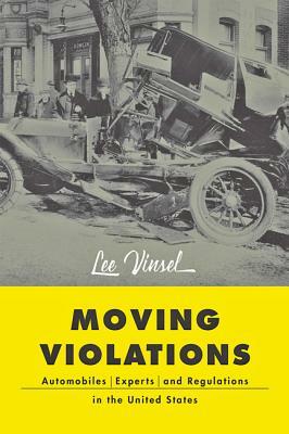 Moving Violations: Automobiles, Experts, and Regulations in the United States by Lee Vinsel