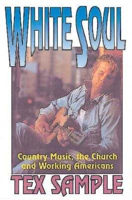 White Soul: Country Music, the Church and Working Americans by Tex Sample