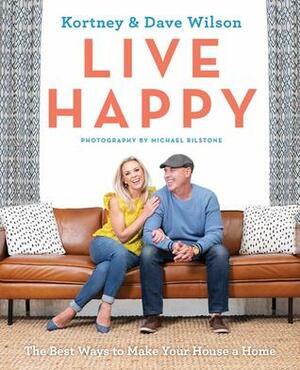 Live Happy: The Best Ways to Make Your House a Home by Kortney Wilson, Dave Wilson