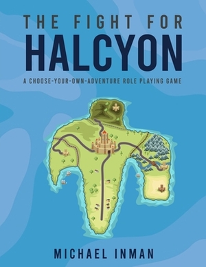 The Fight for Halcyon: A Choose-Your-Own-Adventure Role Playing Game by Michael Inman
