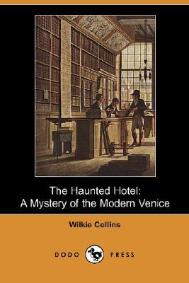 The Haunted Hotel: A Mystery of the Modern Venice (Dodo Press) by Wilkie Collins