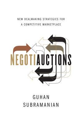 Negotiauctions: New Dealmaking Strategies for a Competitive Marketplace by Guhan Subramanian