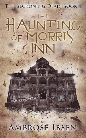 The Haunting of Morris Inn by Ambrose Ibsen