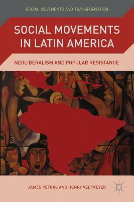 Social Movements in Latin America: Neoliberalism and Popular Resistance by J. Petras