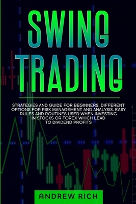Swing Trading: Strategies and Guide for Beginners. Different Options for Risk Management and Analysis. Easy Rules and Routines Used W by Andrew Rich