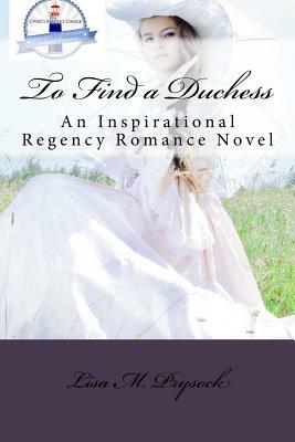 To Find a Duchess: An Inspirational Regency Romance Novel by Lisa M. Prysock