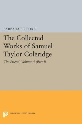 The Collected Works of Samuel Taylor Coleridge, Volume 4 (Part I): The Friend by Samuel Taylor Coleridge