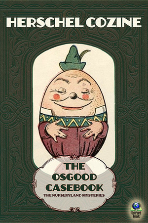 The Osgood Casebook: The Nurseryland Mysteries by Herschel Cozine