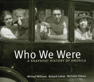 Who We Were: A Snapshot History of America by Richard Cahan, Nicholas Osborn, Michael F. Williams
