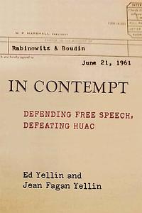 In Contempt: Defending Free Speech, Defeating HUAC by Ed Yellin