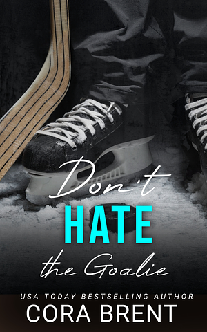 Don't Hate the Goalie by Cora Brent