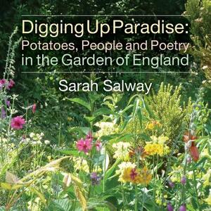 Digging Up Paradise: Potatoes, People and Poetry in the Garden of England by Sarah Salway