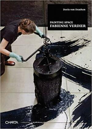 Fabienne Verdier: Painting Space by Fabienne Verdier, Doris von Drahten