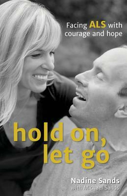 Hold On, Let Go: Facing ALS with courage and hope by Nadine Sands, Michael Sands